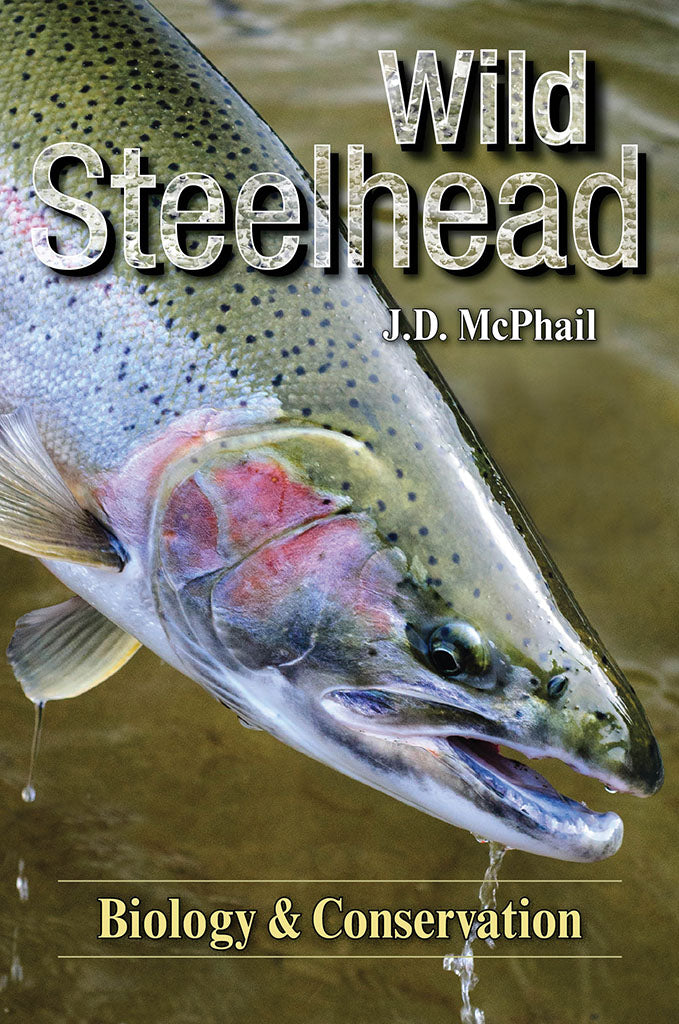 Wild Steelhead Biology & Conservation by J.D. McPhail Salmon Trout